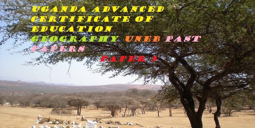 UGANDA ADVANCED CERTIFICATE OF EDUCATION GEOGRAPHY PAST PAPERS PAPER 3 1