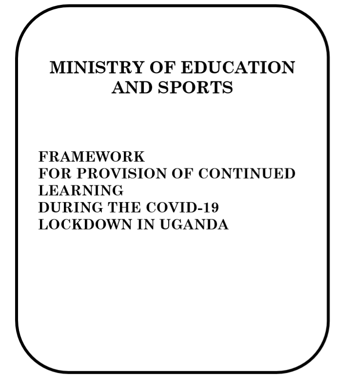 MINISTRY OF EDUCATION AND SPORTS/NCDC, FRAMEWORK FOR PROVISION OF CONTINUED LEARNING DURING THE COVID-19 LOCKDOWN IN UGANDA 22